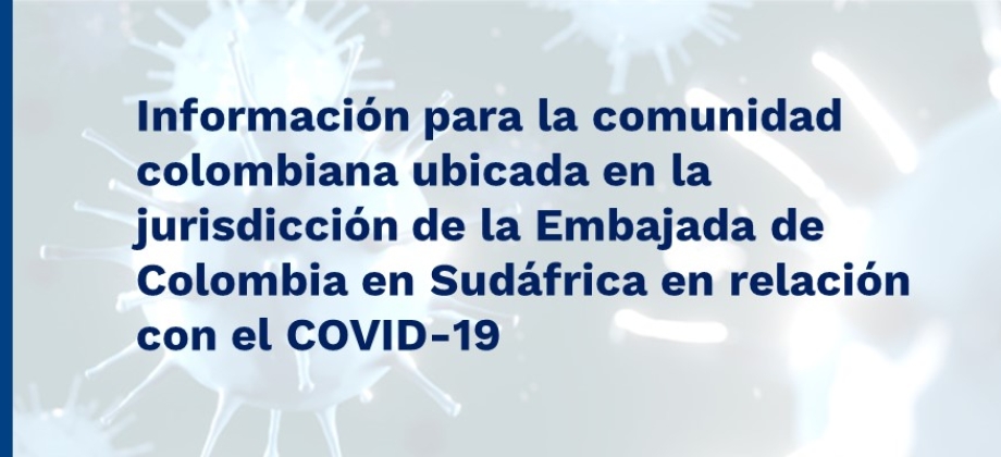 Información para la comunidad colombiana ubicada en la jurisdicción de la Embajada de Colombia en Sudáfrica en relación con el COVID