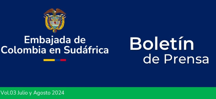 Boletín de prensa de julio y agosto de 2024 de la Embajada de Colombia en Sudáfrica Boletín de prensa de julio y agosto de 2024 de la Embajada de Colombia en Sudáfrica