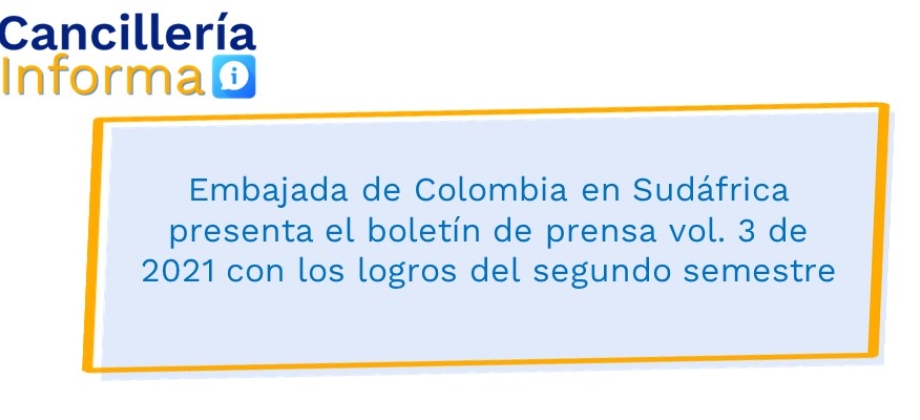 Embajada de Colombia en Sudáfrica presenta el boletín de prensa vol. 3 de 2021 con los logros del segundo semestre