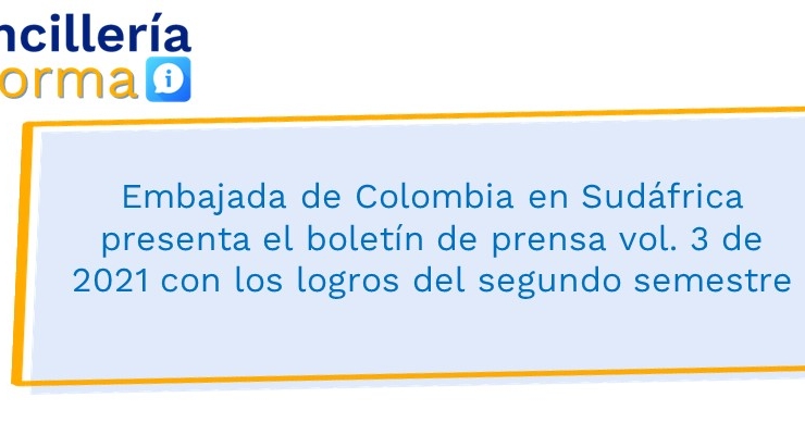 Embajada de Colombia en Sudáfrica presenta el boletín de prensa vol. 3 de 2021 con los logros del segundo semestre